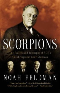 Scorpions : The Battles and Triumphs of FDR's Great Supreme Court Justices - Noah Feldman