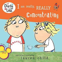 I Am Really, Really Concentrating : Charlie and Lola - Lauren Child