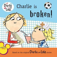 Charlie Is Broken! : Charlie and Lola - Lauren Child