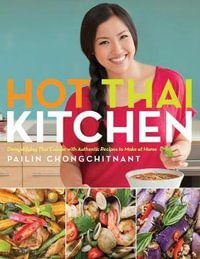 Hot Thai Kitchen : Demystifying Thai Cuisine with Authentic Recipes to Make at Home: A Cookbook - Pailin Chongchitnant