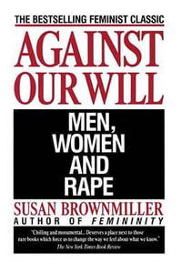 Against Our Will : Men, Women and Rape - Susan Brownmiller