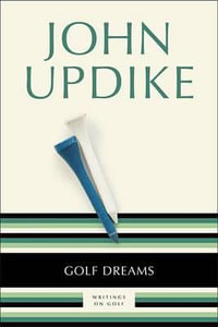 Golf Dreams : Writings on Golf - John Updike