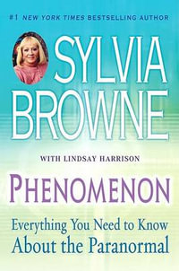 Phenomenon : Everything You Need to Know about the Paranormal : Everything You Need to Know about the Paranormal - Sylvia Browne