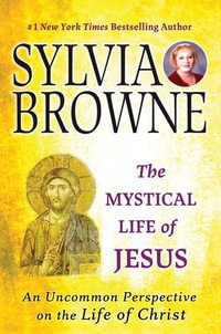 The Mystical Life of Jesus : An Uncommon Perspective on the Life of Christ - Sylvia Browne