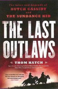 The Last Outlaws : The Lives and Legends of Butch Cassidy and the Sundance Kid - Thom Hatch