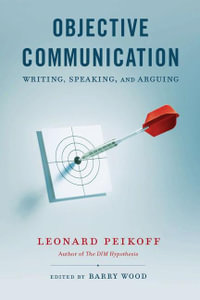 Objective Communication : Writing, Speaking and Arguing - Leonard Peikoff