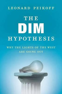 The DIM Hypothesis : Why the Lights of the West Are Going Out - Leonard Peikoff