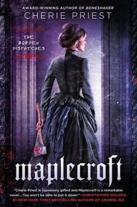 Maplecroft : The Borden Dispatches Series - Cherie Priest