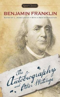 The Autobiography and Other Writings : Signet Classics - Benjamin Franklin