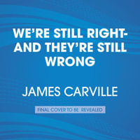 We're Still Right, They're Still Wrong : The Democrats' Case for 2016 - James Carville