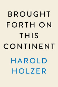 Brought Forth on This Continent : Abraham Lincoln and American Immigration - Harold Holzer