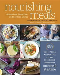 Nourishing Meals : 365 Whole Foods, Allergy-Free Recipes for Healing Your Family One Meal at a Time: A Cookbook - Alissa Segersten