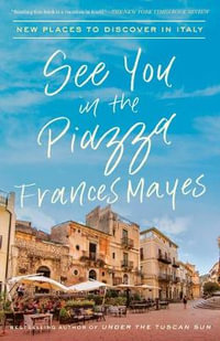 See You in the Piazza : New Places to Discover in Italy - Frances Mayes