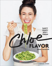 Chloe Flavor : Saucy, Crispy, Spicy, Vegan: A Cookbook - Chloe Coscarelli