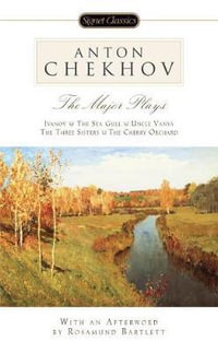 The Major Plays : Ivanov, the Sea Gull, Uncle Vanya, the Three Sisters, the Cherry Orchard - Anton Chekhov