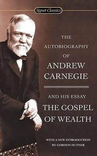 The Autobiography of Andrew Carnegie and the Gospel of Wealth : Signet Classics - Andrew Carnegie