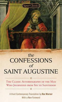 The Confessions of Saint Augustine : Signet Classics - Augustine of Hippo