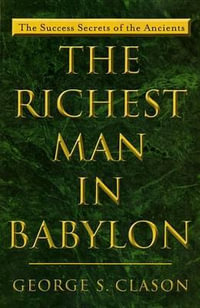 The Richest Man in Babylon : The Success Secrets of the Ancients--the Most Inspiring Book on Wealth Ever Written - George S. Clason