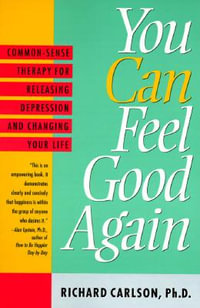 You Can Feel Good Again : Common-Sense Strategies for Releasing Unhappiness and Changing Your Life - Richard Carlson