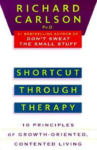 Shortcut Through Therapy : Ten Principles of Growth-Oriented, Contented Living - Richard Carlson