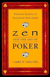 Zen and the Art of Poker : Timeless Secrets to Transform Your Game - Larry Phillips