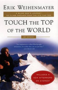 Touch the Top of the World : A Blind Man's Journey to Climb Farther than the Eye Can See: My Story - Erik Weihenmayer