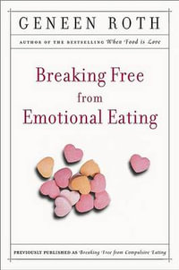 Breaking Free from Emotional Eating - Geneen Roth