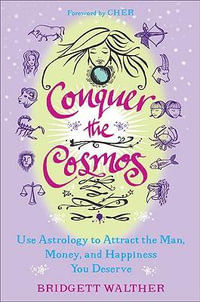 Conquer the Cosmos : Use the Power of Astrology to Attract the Man, Money, and Happiness You Deserve - Bridgett Walther