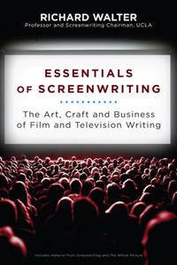 Essentials of Screenwriting : The Art, Craft, and Business of Film and Television Writing - Richard Walter