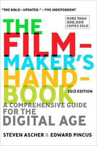 The Filmmaker's Handbook : A Comprehensive Guide for the Digital Age: Fifth Edition - Steven Ascher