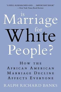 Is Marriage for White People? : How the African American Marriage Decline Affects Everyone - Ralph Richard Banks