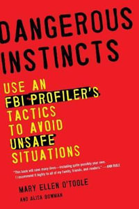 Dangerous Instincts : Use an FBI Profiler's Tactics to Avoid Unsafe Situations - Mary Ellen O'Toole