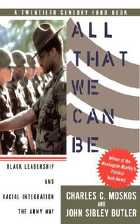 All That We Can Be : Black Leadership And Racial Integration The Army Way - Charles Moskos