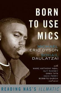 Born to Use Mics : Reading Nas's Illmatic - Michael Dyson