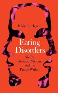 Eating Disorders : Obesity, Anorexia Nervosa, And The Person Within - Hilde Bruch