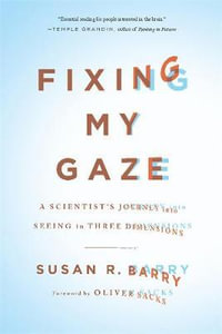 Fixing My Gaze : A Scientist's Journey Into Seeing in Three Dimensions - Oliver Sacks