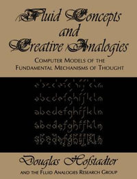 Fluid Concepts and Creative Analogies : Computer Models Of The Fundamental Mechanisms Of Thought - Douglas R. Hofstadter