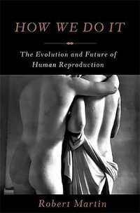 How We Do It : The Evolution and Future of Human Reproduction - Robert Martin