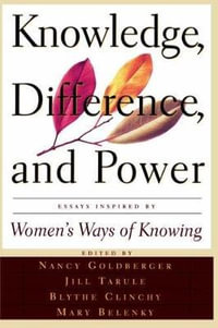 Knowledge, Difference, And Power : Essays Inspired By Women's Ways Of Knowing - Blythe Clinchy