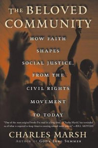 The Beloved Community : How Faith Shapes Social Justice from the Civil Rights Movement to Today - Charles Marsh