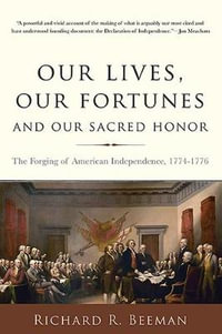 Our Lives, Our Fortunes and Our Sacred Honor : The Forging of American Independence, 1774-1776 - Richard R. Beeman