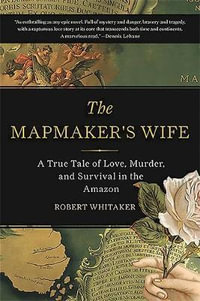 The Mapmaker's Wife : A True Tale Of Love, Murder, And Survival In The Amazon - Robert Whitaker