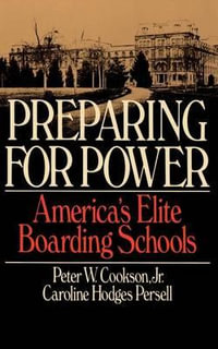 Preparing for Power : America's Elite Boarding Schools - Peter W. Cookson