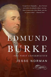 Edmund Burke : The First Conservative - Jesse Norman