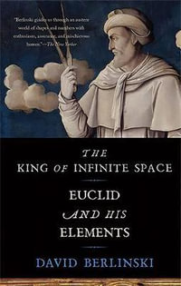 The King of Infinite Space : Euclid and His Elements - David Berlinski