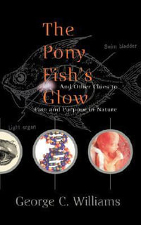 The Pony Fish's Glow : And Other Clues to Plan and Purpose in Nature - George C. Williams