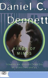 Kinds of Minds : Toward an Understanding of Consciousness - Daniel C. Dennett