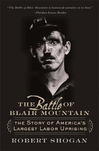 The Battle of Blair Mountain : The Story of America's Largest Labor Uprising - Robert Shogan