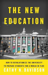 The New Education : How to Revolutionize the University to Prepare Students for a World In Flux - Cathy N. Davidson