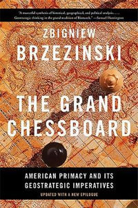 The Grand Chessboard : American Primacy and Its Geostrategic Imperatives - Zbigniew Brzezinski